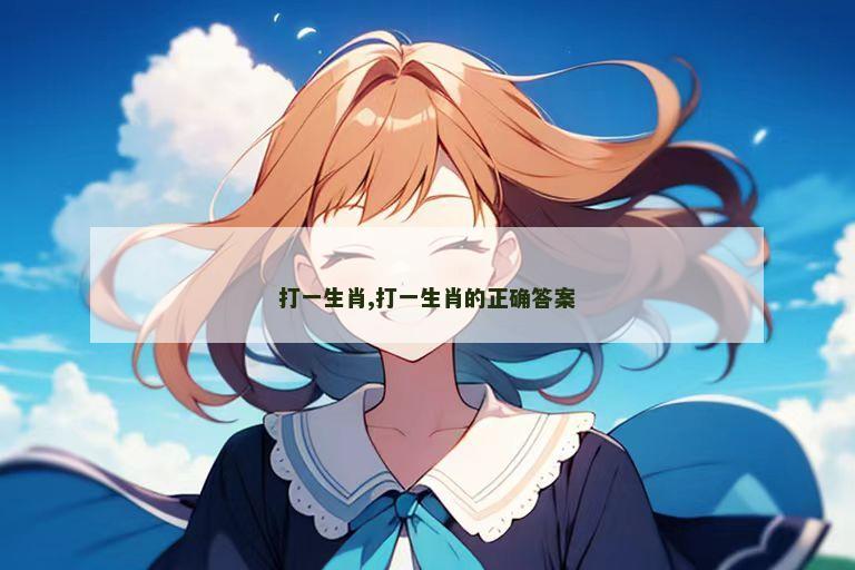 打一生肖,打一生肖的正确答案