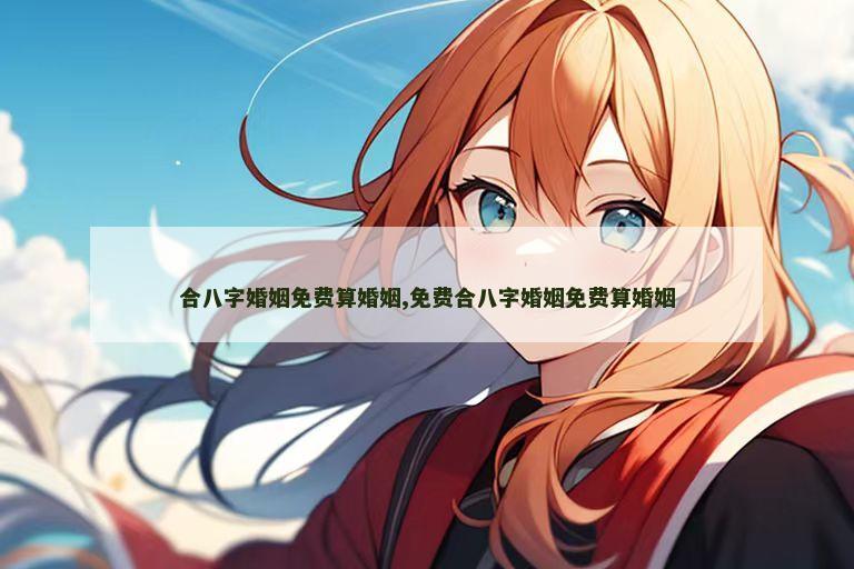 合八字婚姻免费算婚姻,免费合八字婚姻免费算婚姻