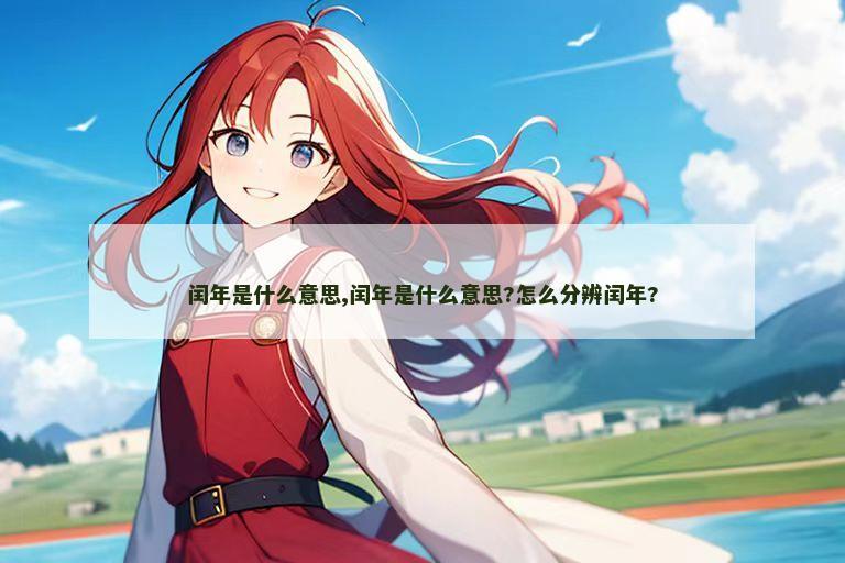 闰年是什么意思,闰年是什么意思?怎么分辨闰年?