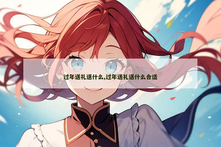 过年送礼送什么,过年送礼送什么合适
