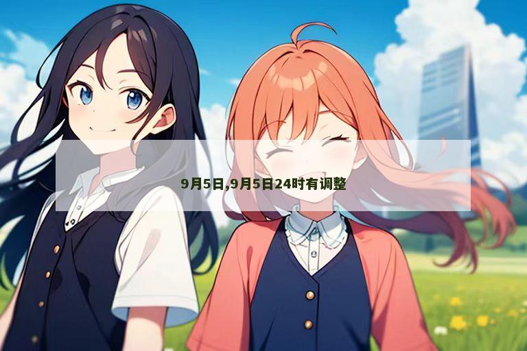 9月5日,9月5日24时有调整