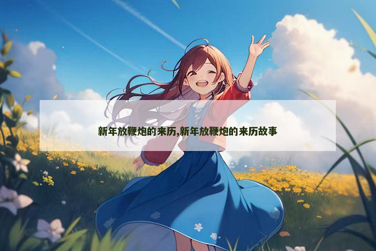 新年放鞭炮的来历,新年放鞭炮的来历故事