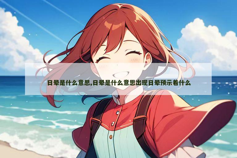 日晕是什么意思,日晕是什么意思出现日晕预示着什么
