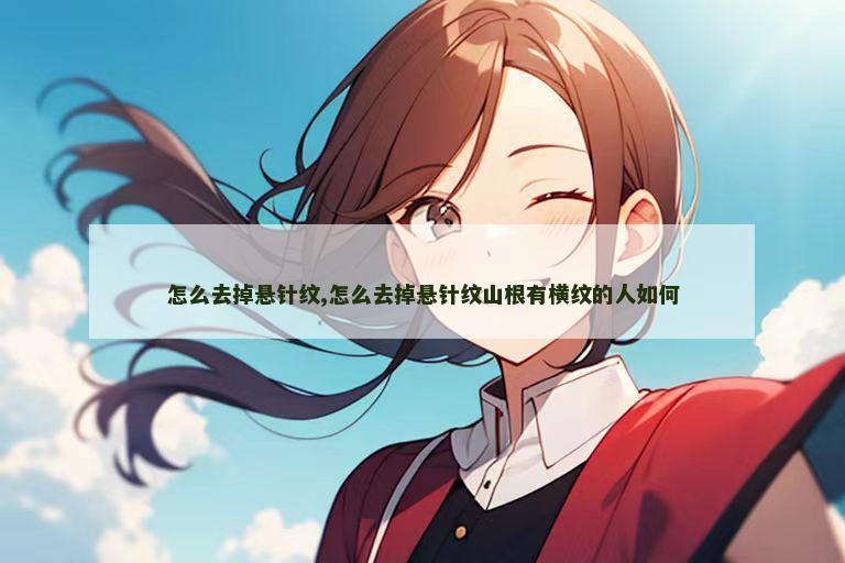 怎么去掉悬针纹,怎么去掉悬针纹山根有横纹的人如何