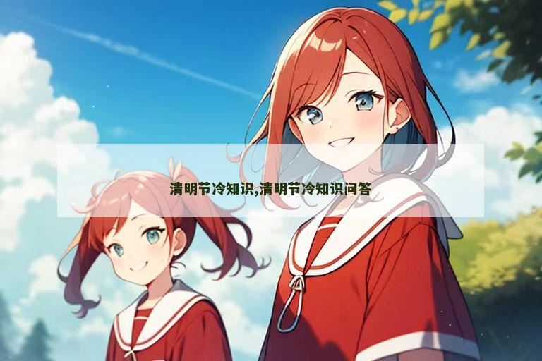 清明节冷知识,清明节冷知识问答