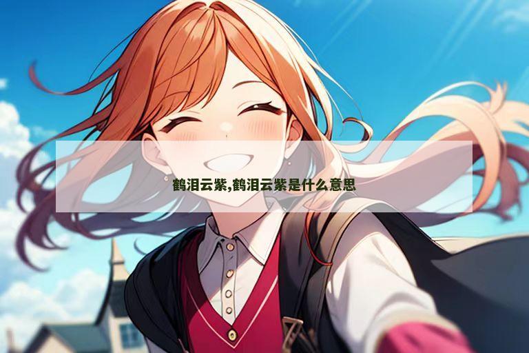 鹤泪云紫,鹤泪云紫是什么意思