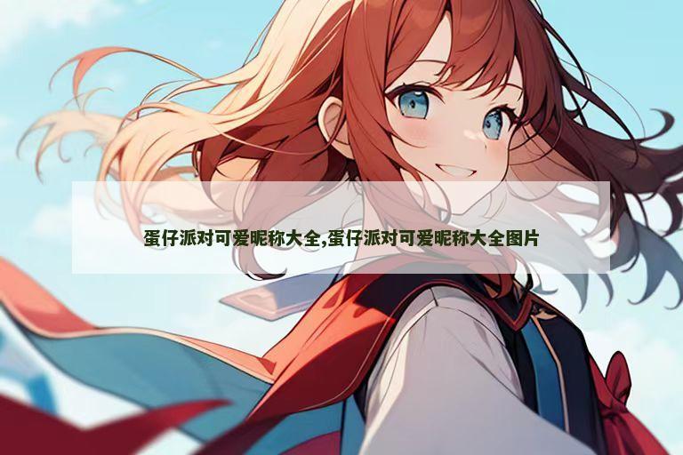 蛋仔派对可爱昵称大全,蛋仔派对可爱昵称大全图片