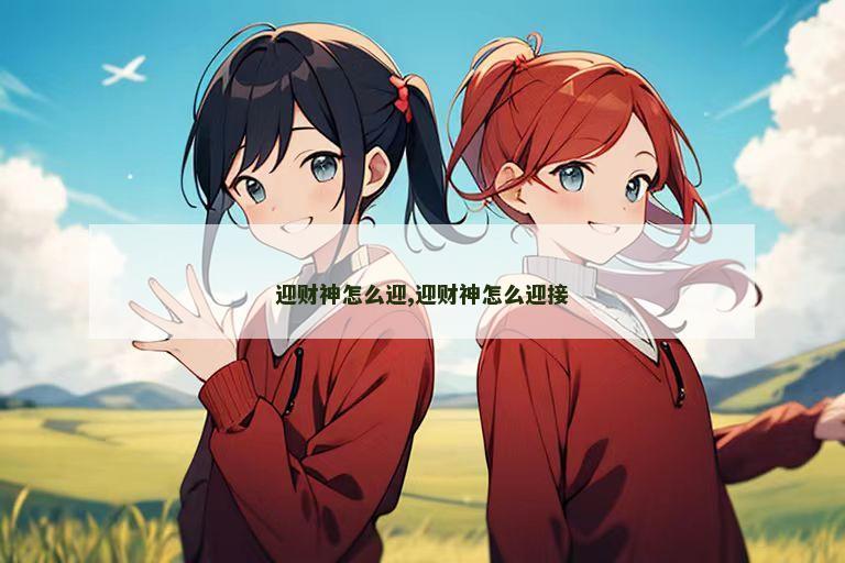 迎财神怎么迎,迎财神怎么迎接
