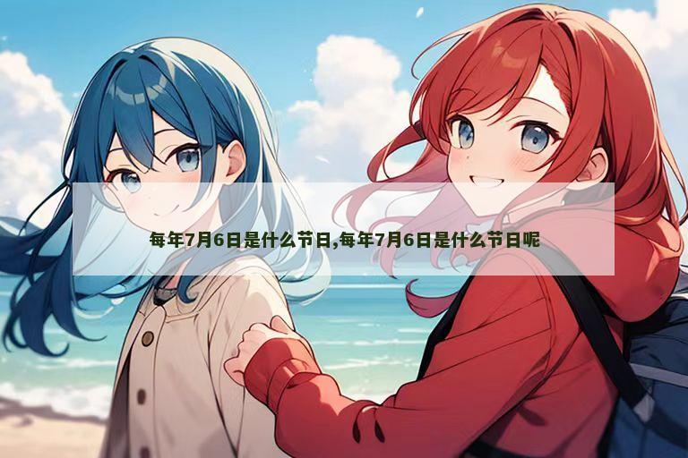 每年7月6日是什么节日,每年7月6日是什么节日呢