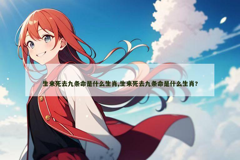 生来死去九条命是什么生肖,生来死去九条命是什么生肖?