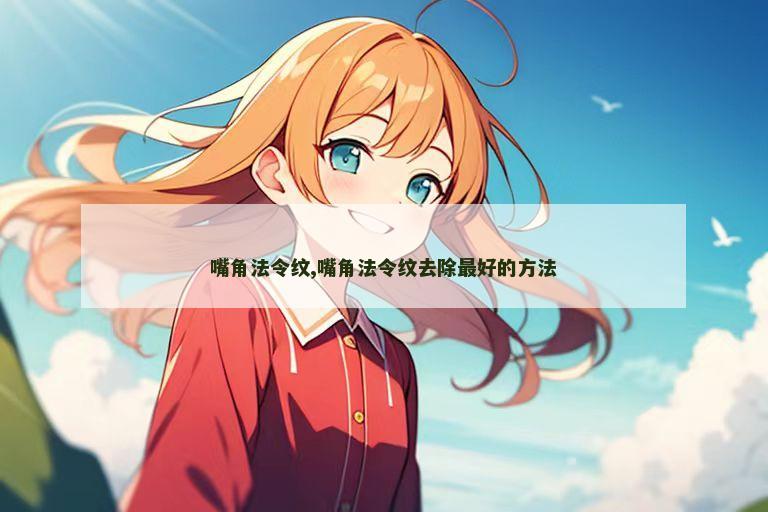 嘴角法令纹,嘴角法令纹去除最好的方法