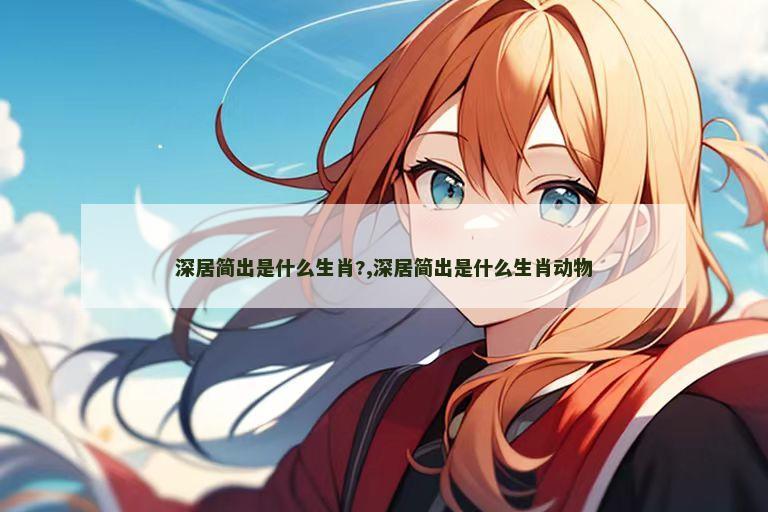 深居简出是什么生肖?,深居简出是什么生肖动物