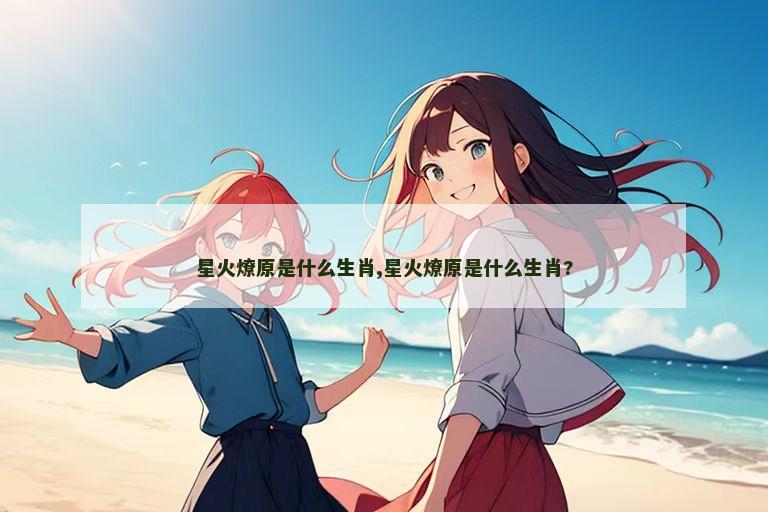 星火燎原是什么生肖,星火燎原是什么生肖?