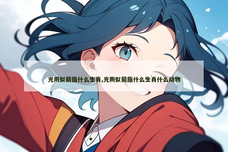 光阴似箭指什么生肖,光阴似箭指什么生肖什么动物
