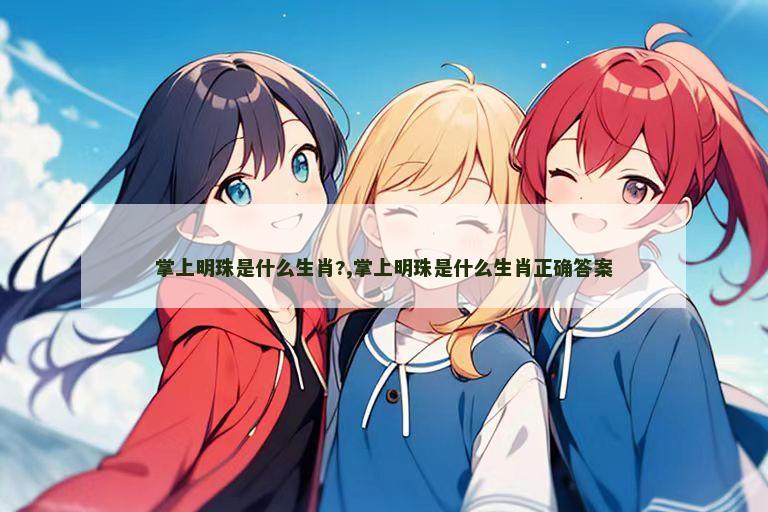 掌上明珠是什么生肖?,掌上明珠是什么生肖正确答案